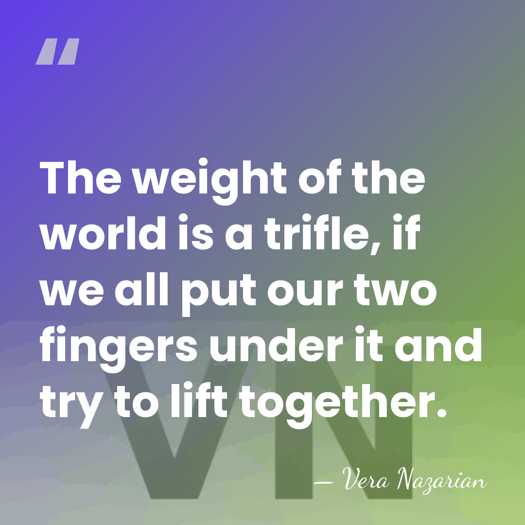 The weight of the world is a trifle, if we all put&hellip; - Vera Nazarian