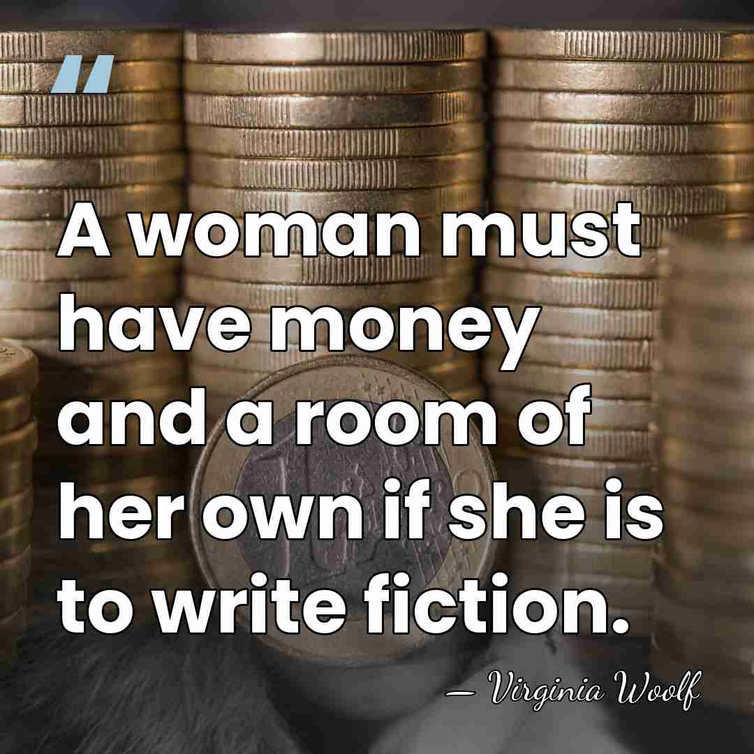 A woman must have money and a room of her own if&hellip; - Virginia Woolf