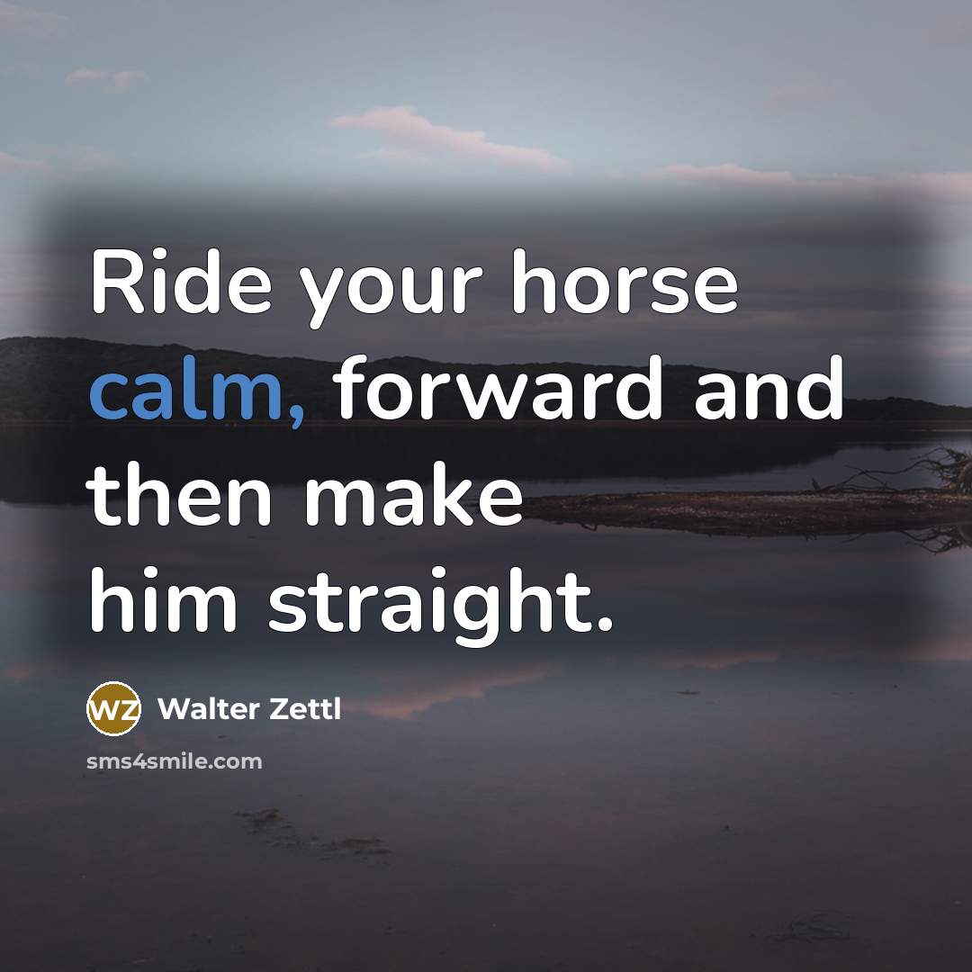 “Ride your horse calm, forward and then make him straight.…” quote by Walter Zettl