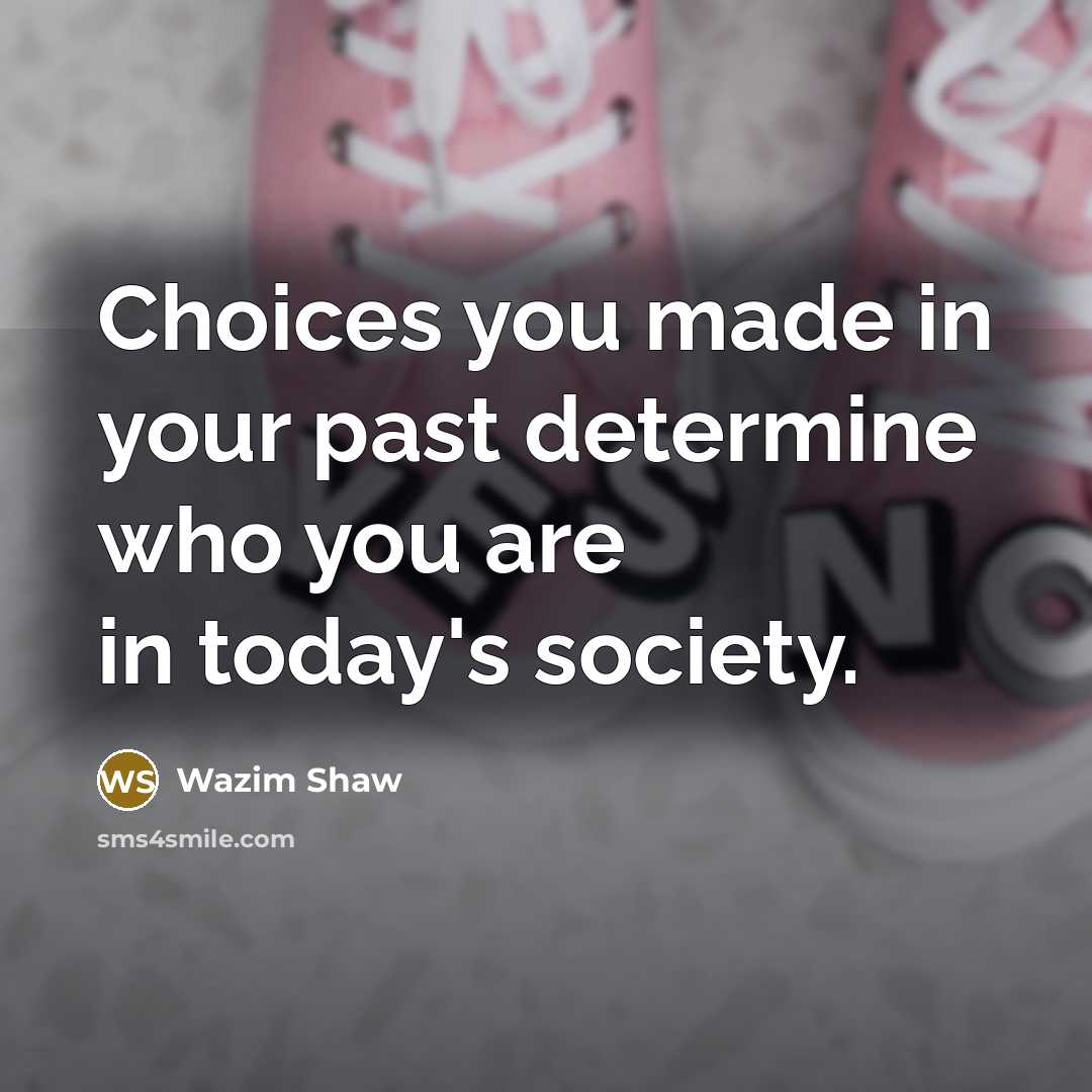 “Choices you made in your past determine who you are…” quote by Wazim Shaw