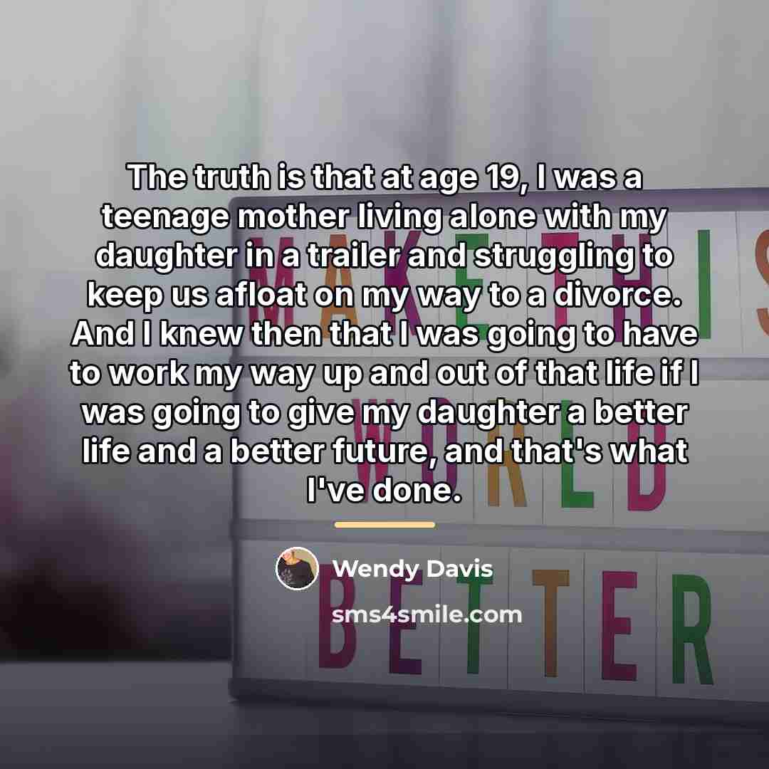 “The truth is that at age 19, I was a…” quote by Wendy Davis