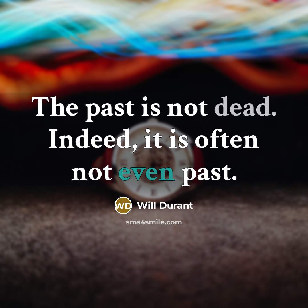 “The past is not dead. Indeed, it is often not even past.” quote by Will Durant