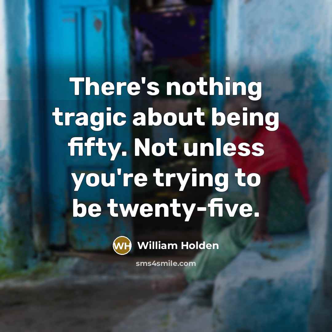“There's nothing tragic about being fifty. Not unless you're trying…” quote by William Holden