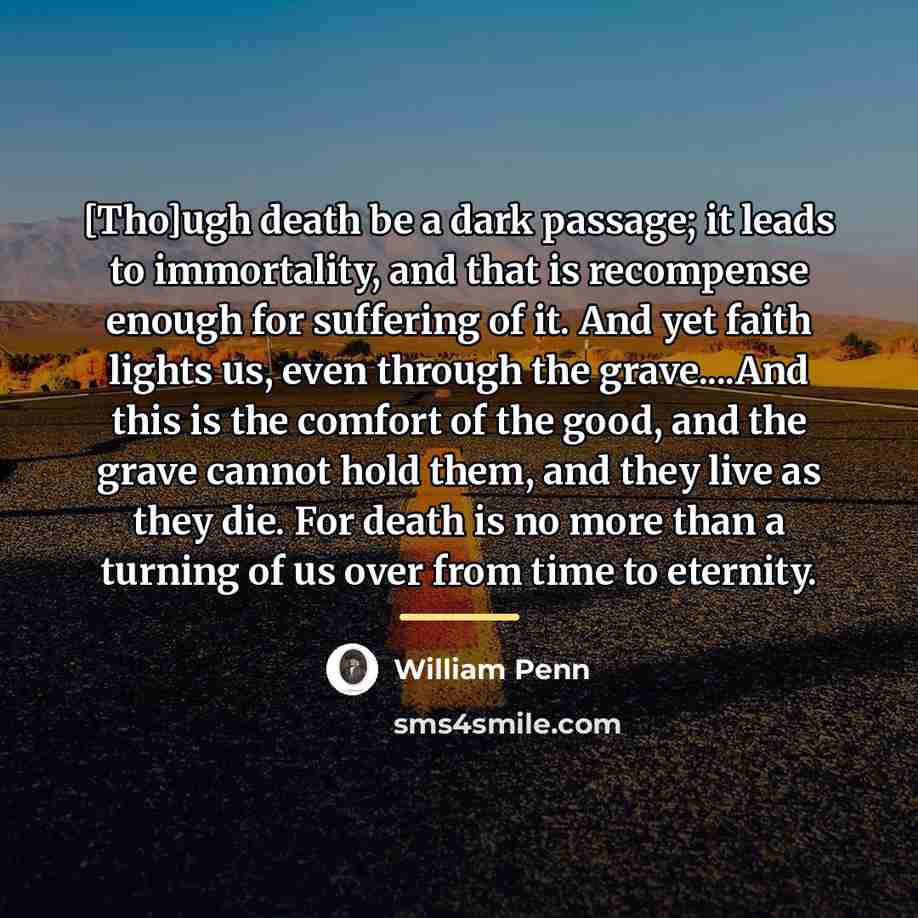 “[Tho]ugh death be a dark passage; it leads to immortality,…” quote by William Penn