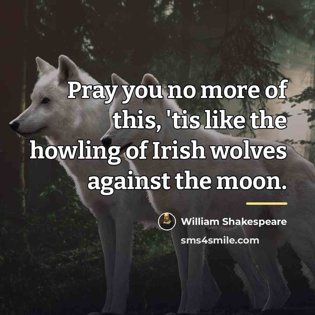 “Pray you no more of this, 'tis like the howling…” quote by William Shakespeare