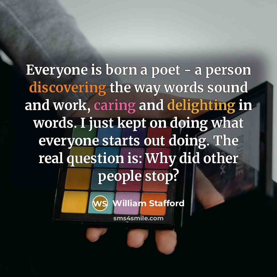 “Everyone is born a poet - a person discovering the…” quote by William Stafford