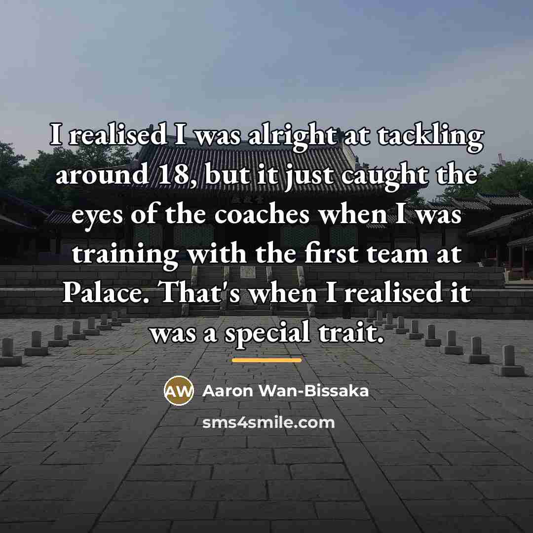 “I realised I was alright at tackling around 18, but…” quote by Aaron Wan-Bissaka