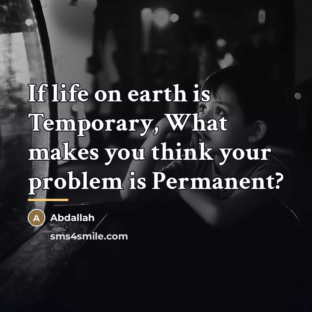 “If life on earth is Temporary, What makes you think…” quote by Abdallah