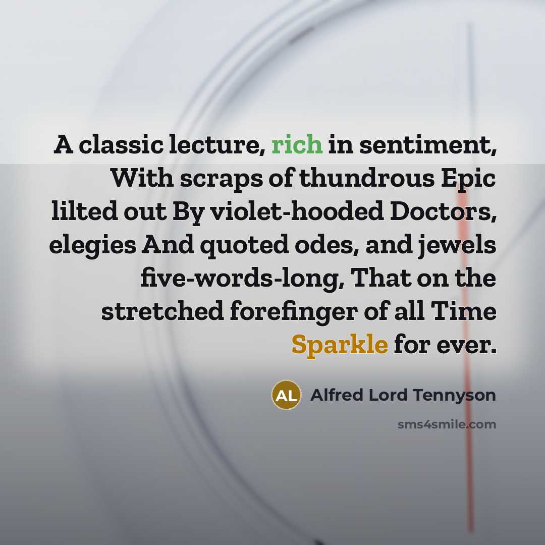 “A classic lecture, rich in sentiment, With scraps of thundrous…” quote by Alfred Lord Tennyson