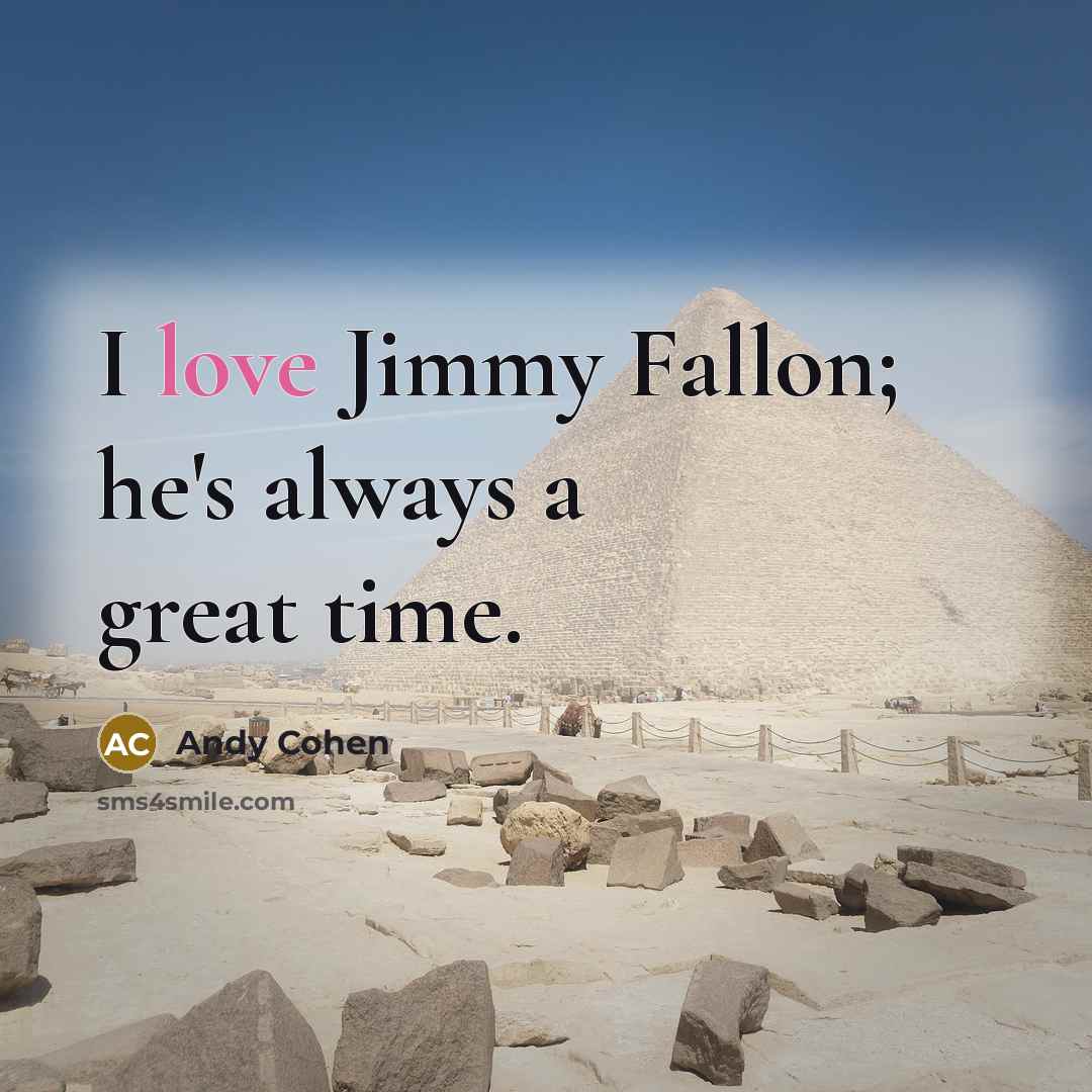 “I love Jimmy Fallon; he's always a great time.…” quote by Andy Cohen