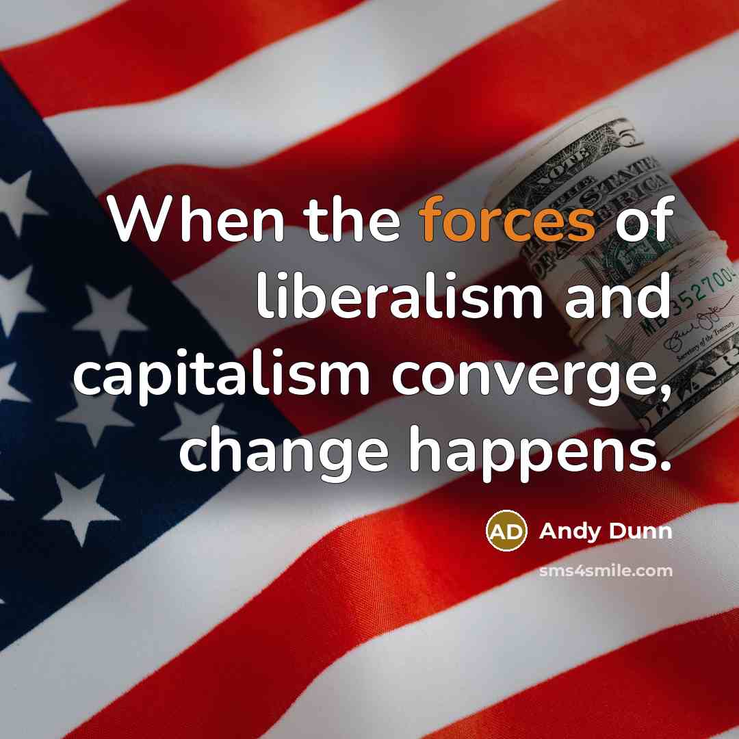 “When the forces of liberalism and capitalism converge, change happens.…” quote by Andy Dunn