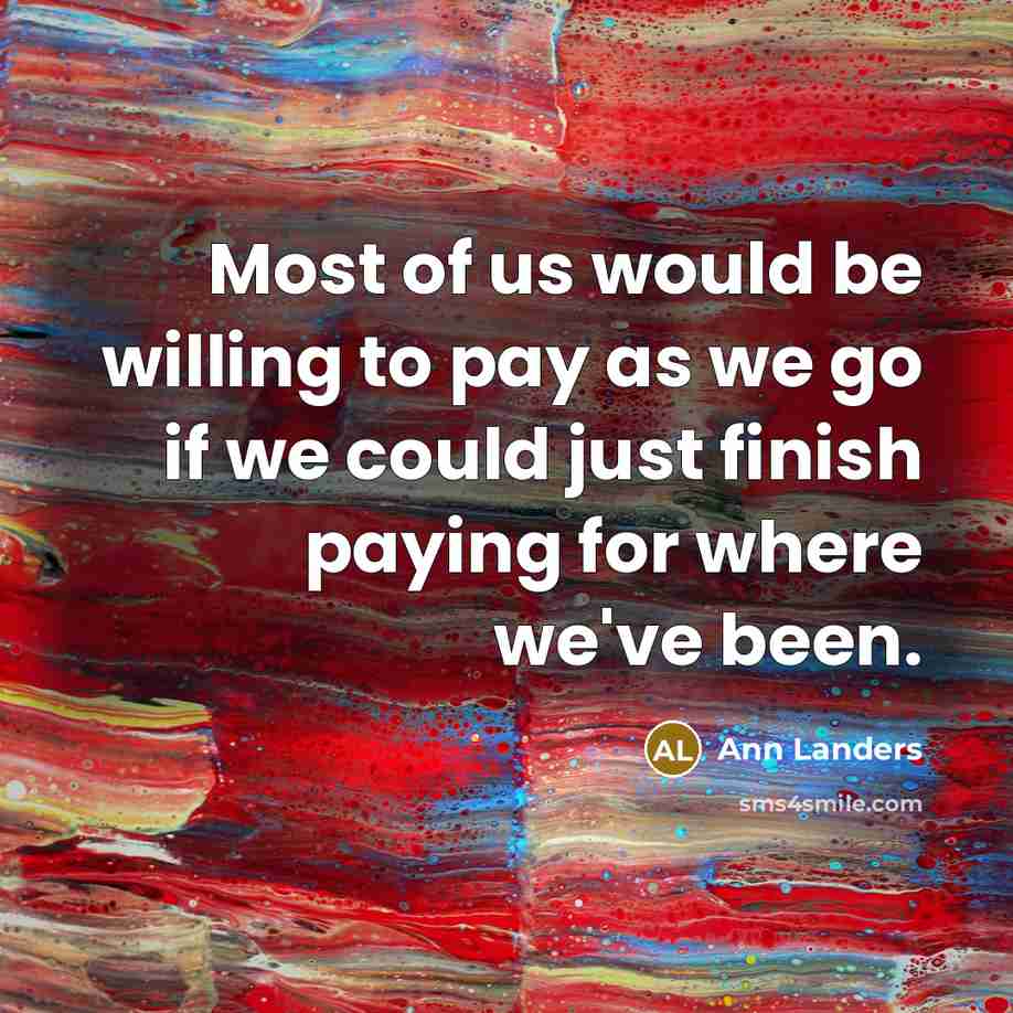 “Most of us would be willing to pay as we…” quote by Ann Landers