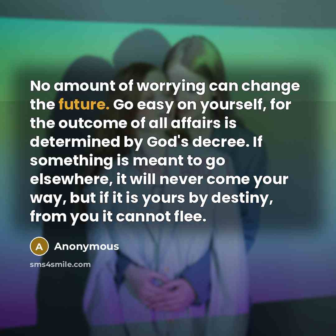 “No amount of worrying can change the future. Go easy…” quote by Anonymous