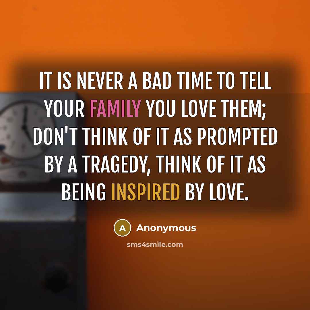 “It is never a bad time to tell your family…” quote by Anonymous