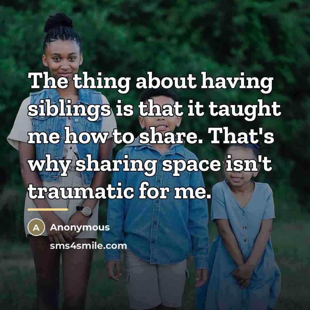 “The thing about having siblings is that it taught me…” quote by Anonymous