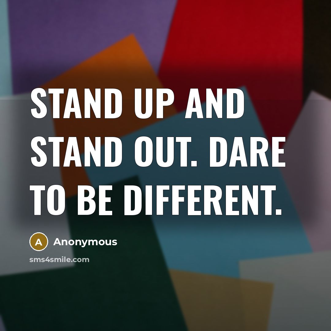 “Stand up and stand out. Dare to be different.” quote by Anonymous
