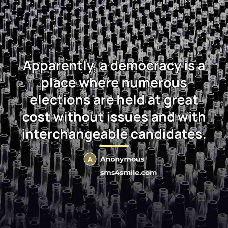 “Apparently, a democracy is a place where numerous elections are…” quote by Anonymous