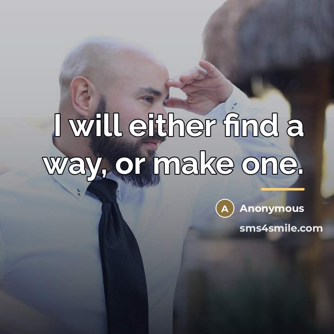 “I will either find a way, or make one.…” quote by Anonymous