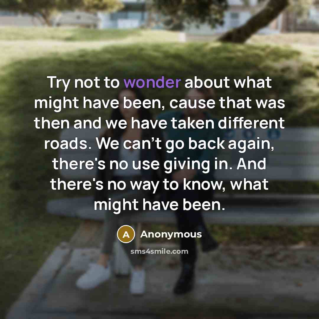 “Try not to wonder about what might have been, cause…” quote by Anonymous
