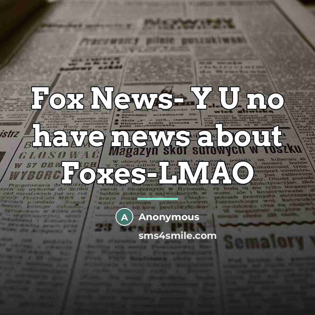 “Fox News- Y U no have news about Foxes-LMAO…” quote by Anonymous