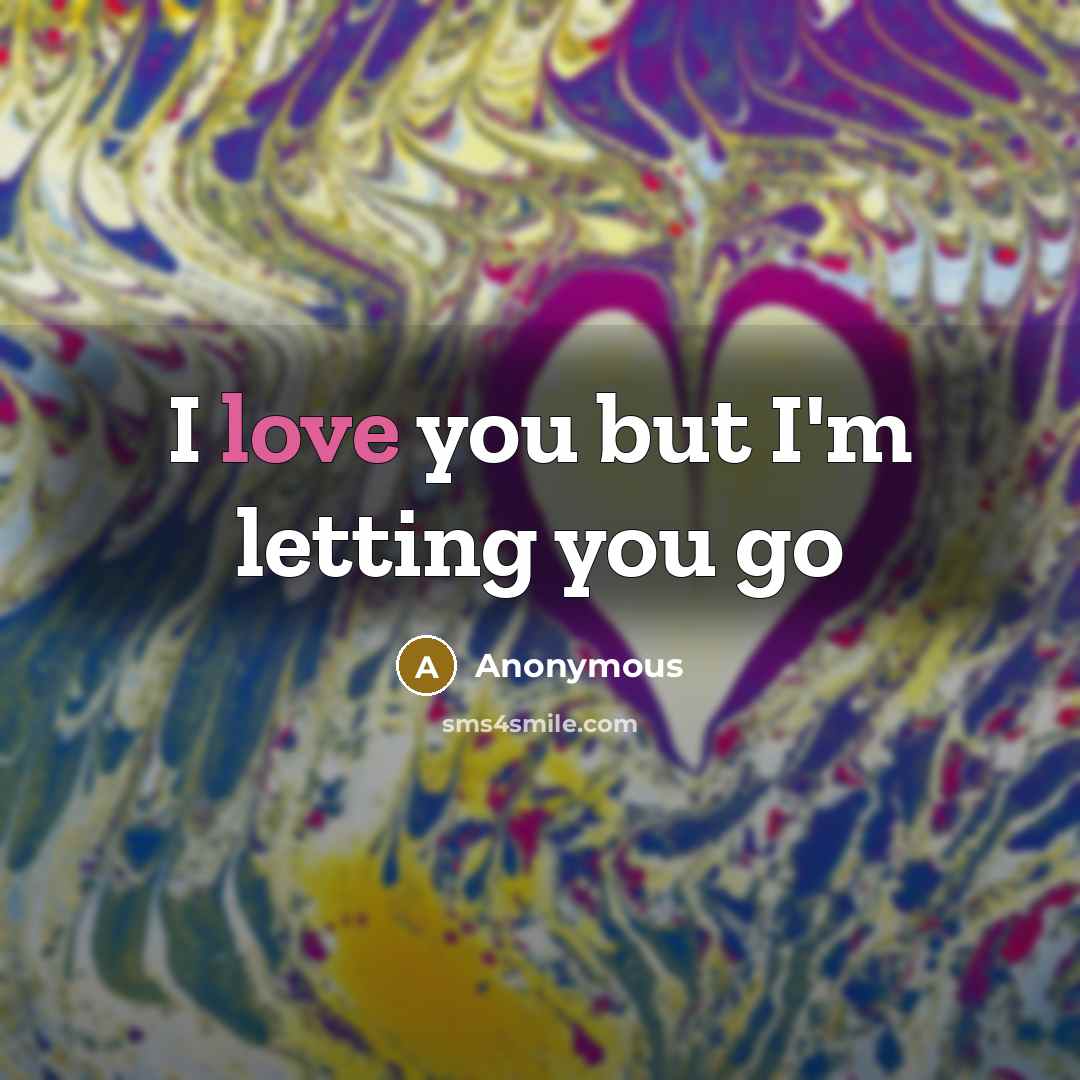 “I love you but I'm letting you go” quote by Anonymous