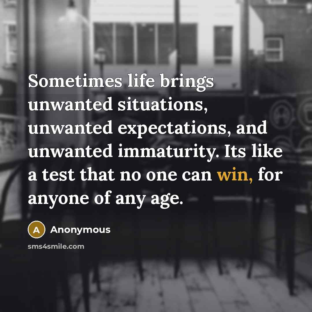“Sometimes life brings unwanted situations, unwanted expectations, and unwanted immaturity.…” quote by Anonymous