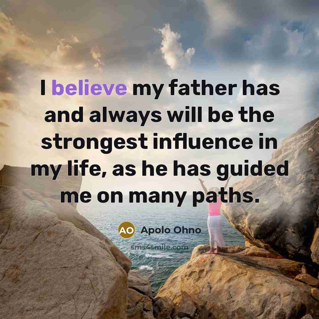 “I believe my father has and always will be the…” quote by Apolo Ohno