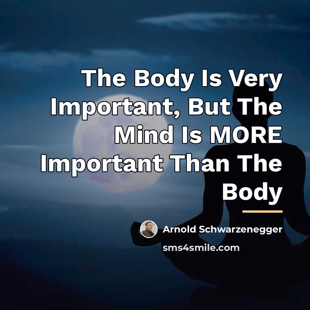 “The Body Is Very Important, But The Mind Is MORE…” quote by Arnold Schwarzenegger