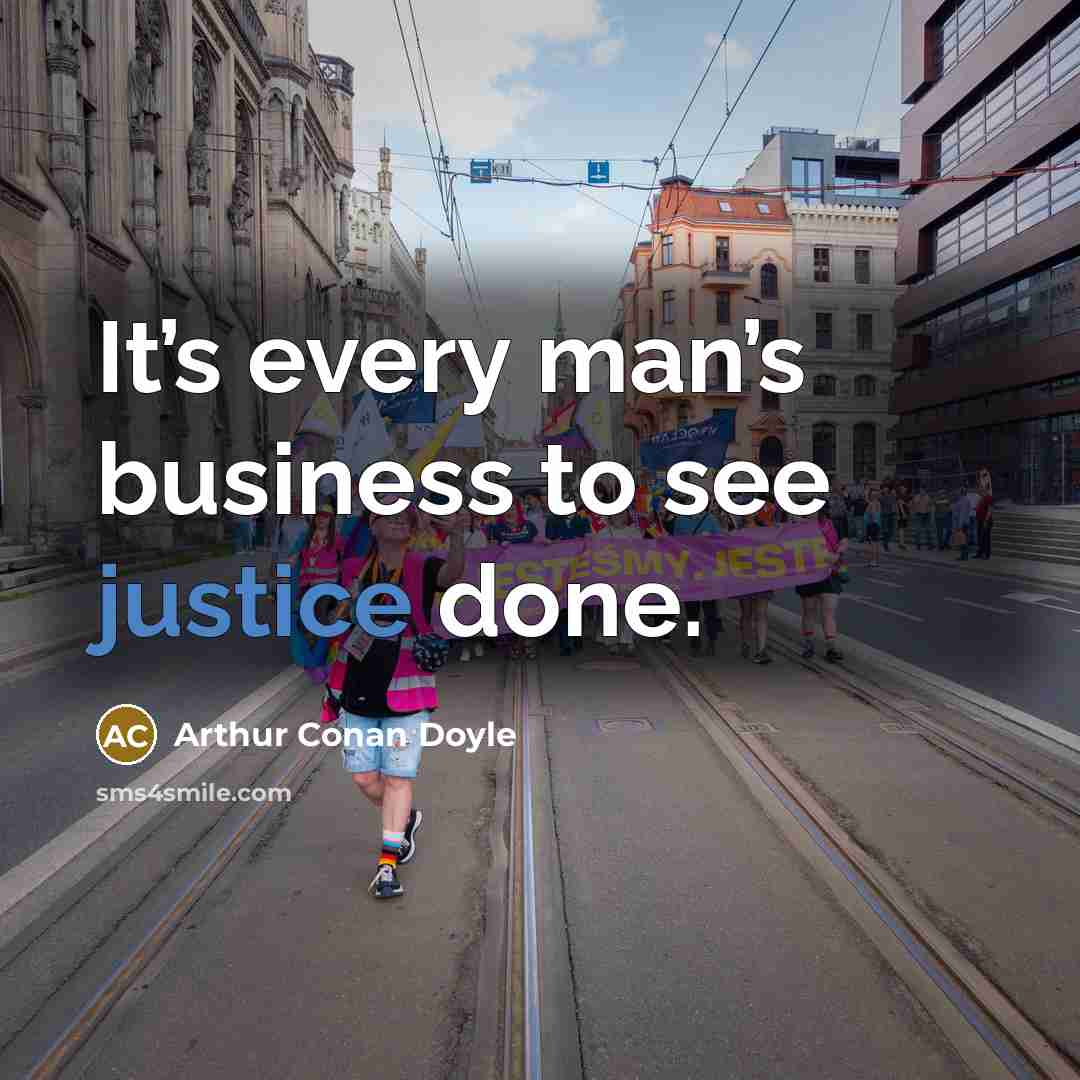 “It’s every man’s business to see justice done.…” quote by Arthur Conan Doyle