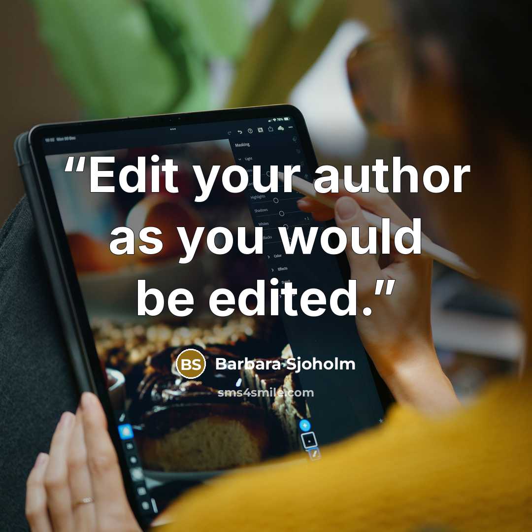 “Edit your author as you would be edited.” quote by Barbara Sjoholm