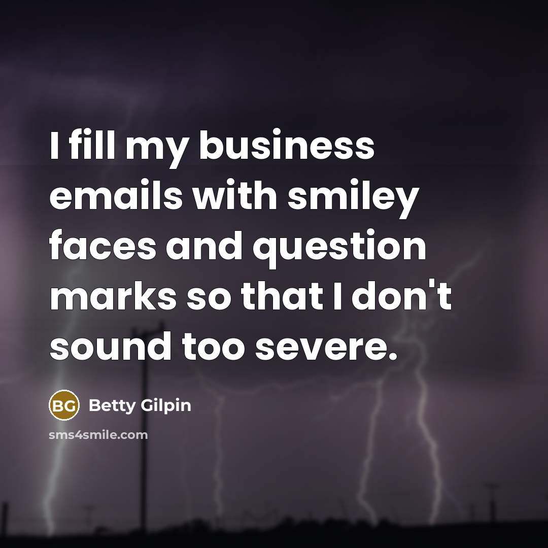 “I fill my business emails with smiley faces and question…” quote by Betty Gilpin