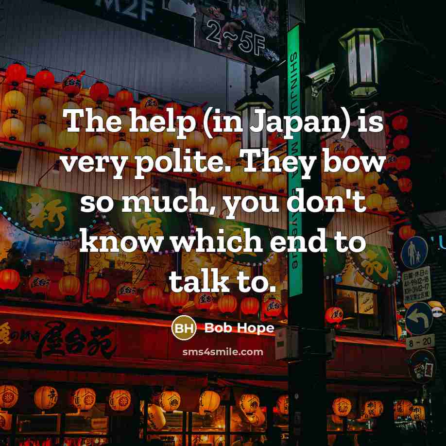 “The help (in Japan) is very polite. They bow so…” quote by Bob Hope