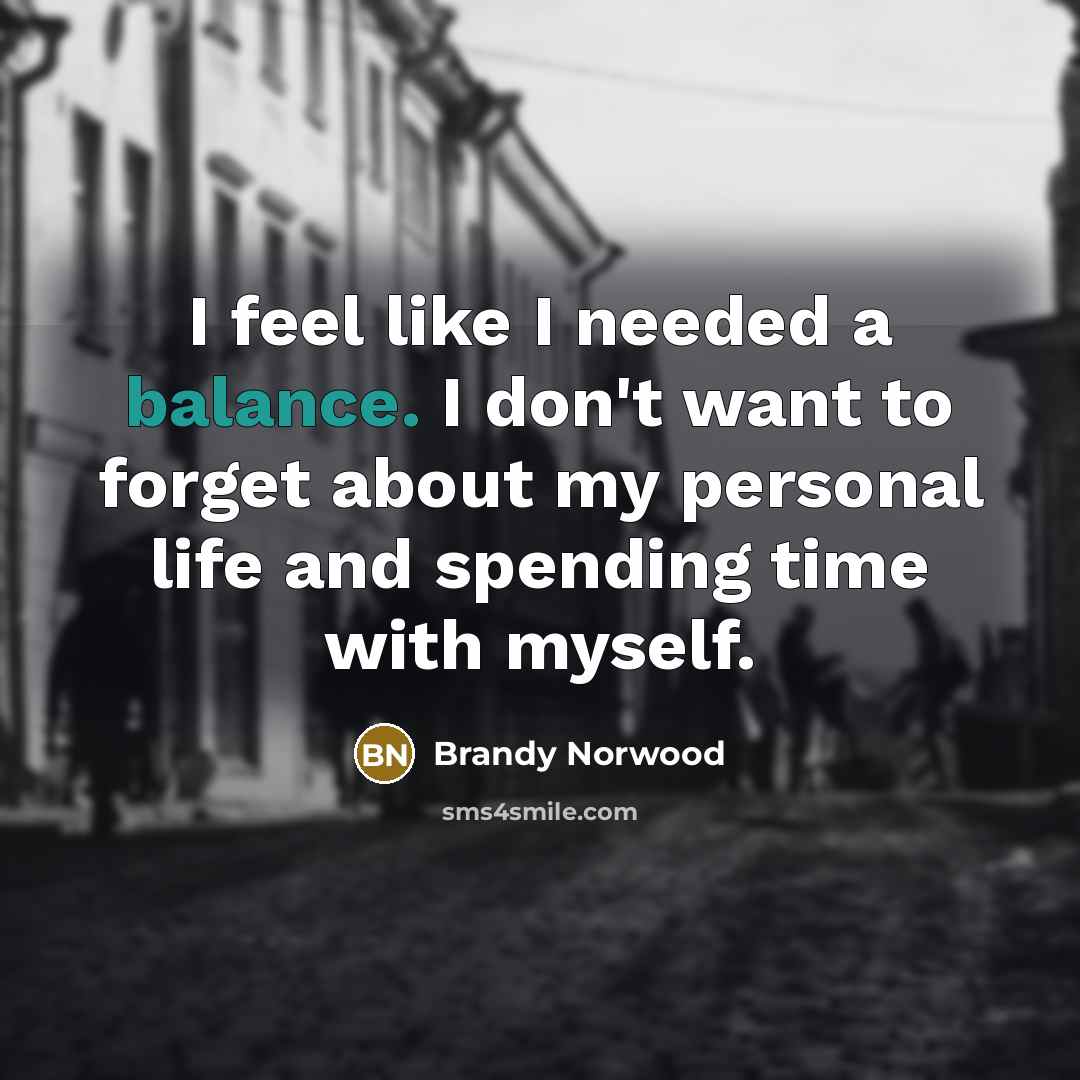 “I feel like I needed a balance. I don't want…” quote by Brandy Norwood