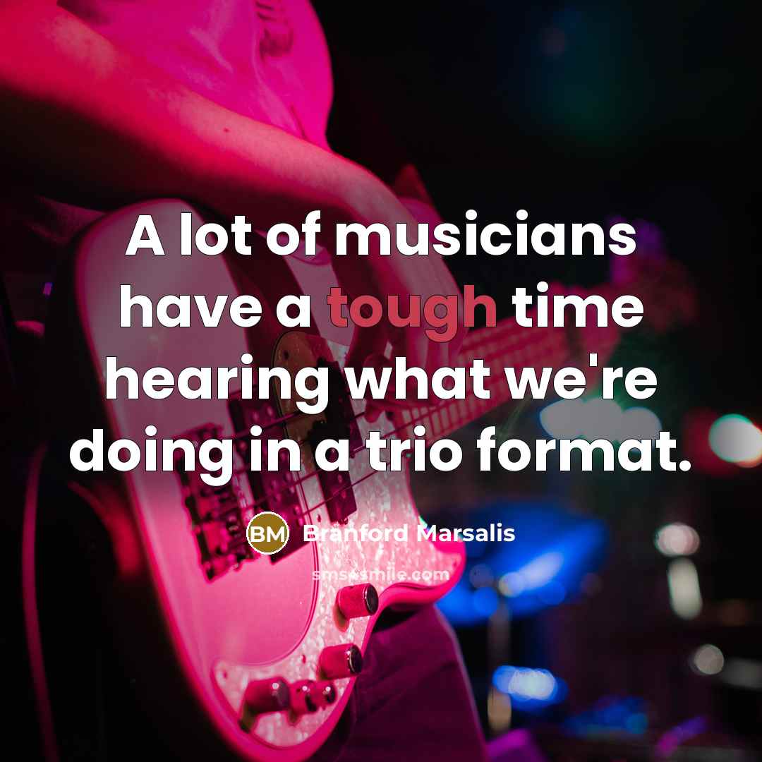 “A lot of musicians have a tough time hearing what…” quote by Branford Marsalis