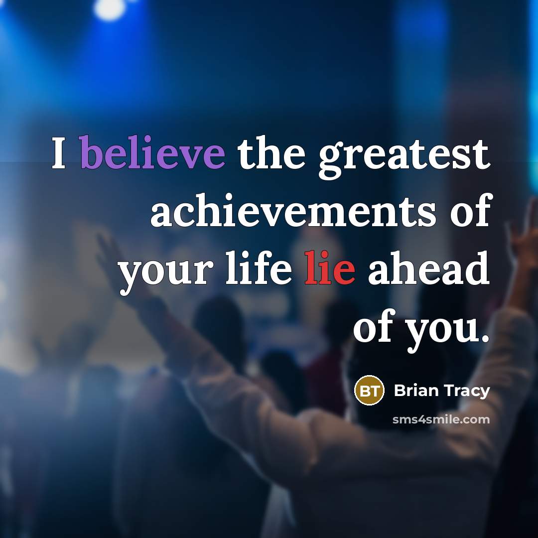 “I believe the greatest achievements of your life lie ahead…” quote by Brian Tracy
