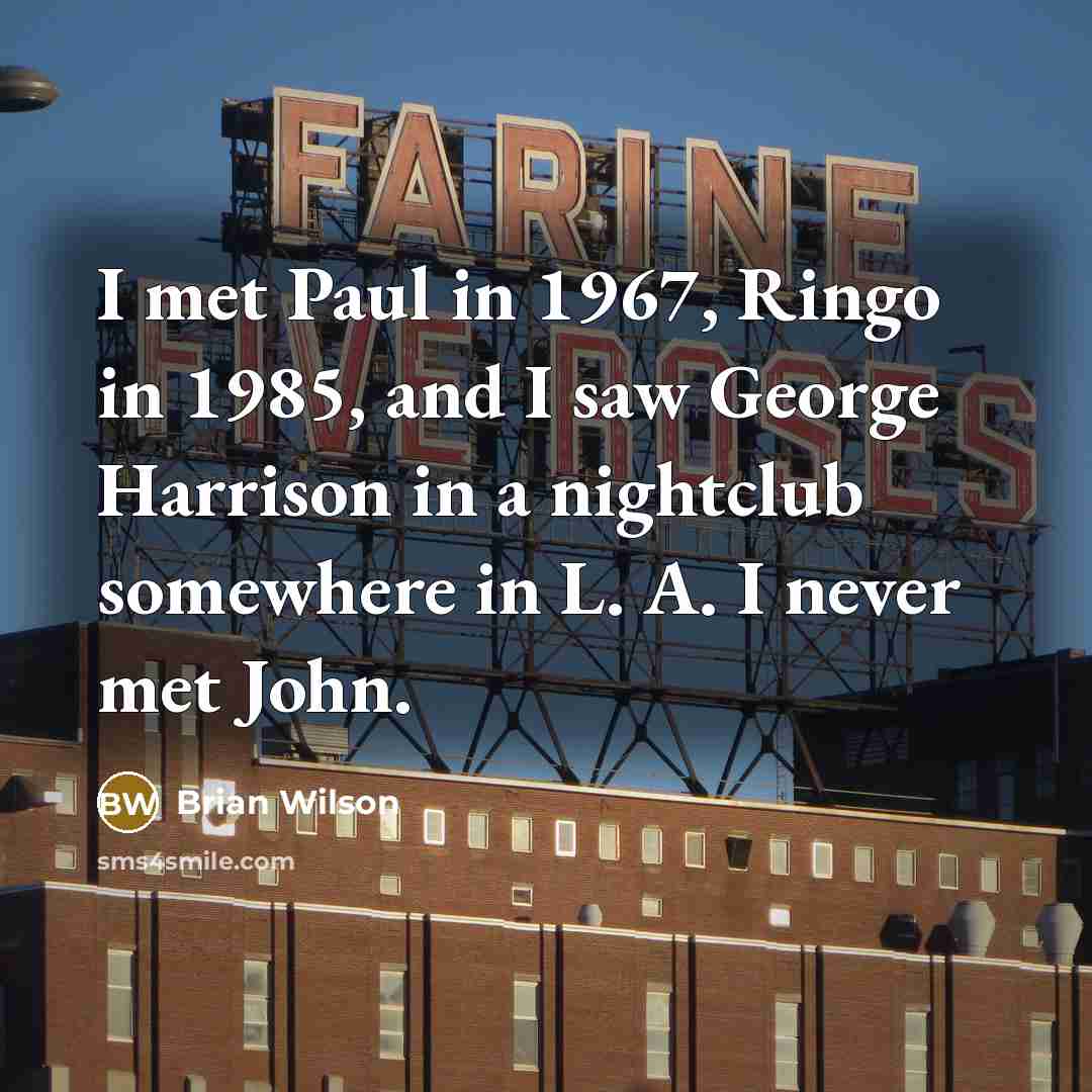 “I met Paul in 1967, Ringo in 1985, and I…” quote by Brian Wilson