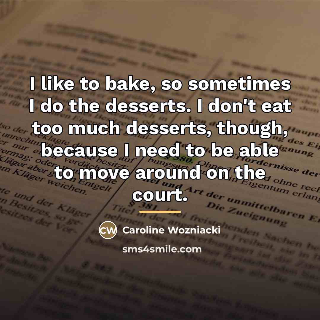 “I like to bake, so sometimes I do the desserts.…” quote by Caroline Wozniacki