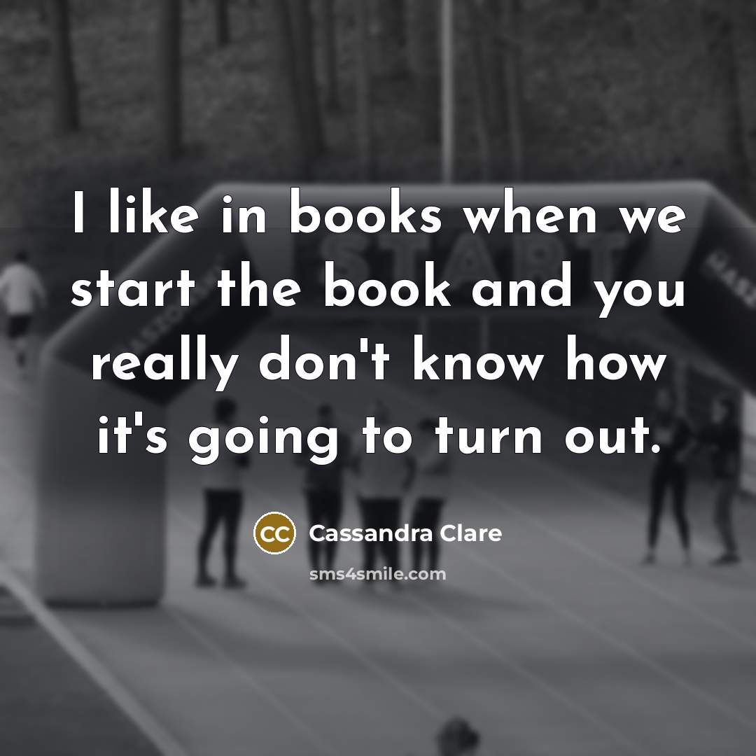 “I like in books when we start the book and…” quote by Cassandra Clare