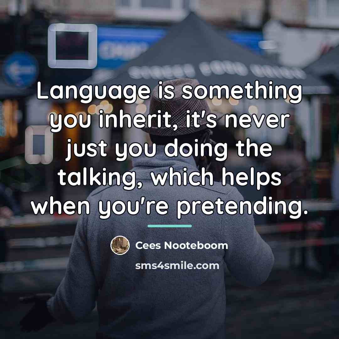 “Language is something you inherit, it's never just you doing…” quote by Cees Nooteboom