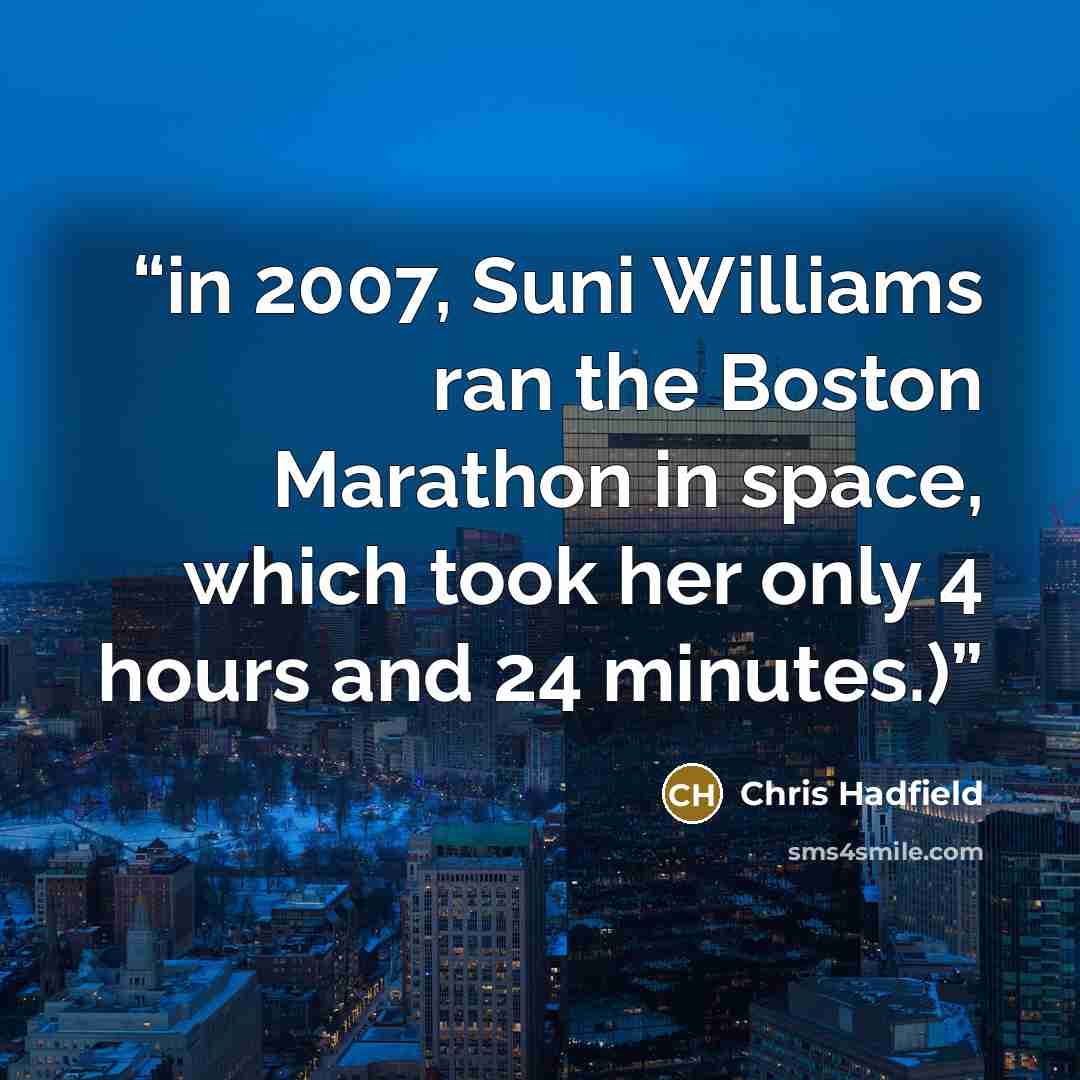 “in 2007, Suni Williams ran the Boston Marathon in space, which took her only 4 hours and 24 minutes.)” quote by Chris Hadfield