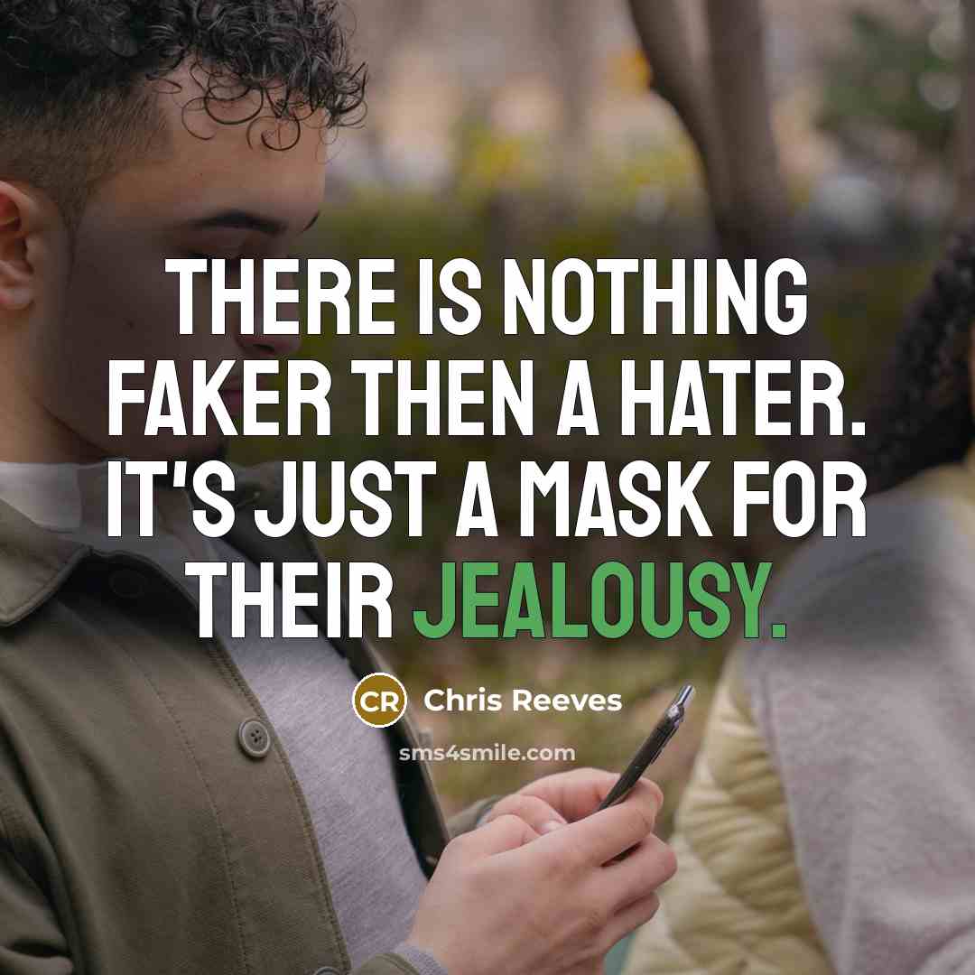 “There is nothing faker then a hater. It's just a mask for their jealousy.” quote by Chris Reeves