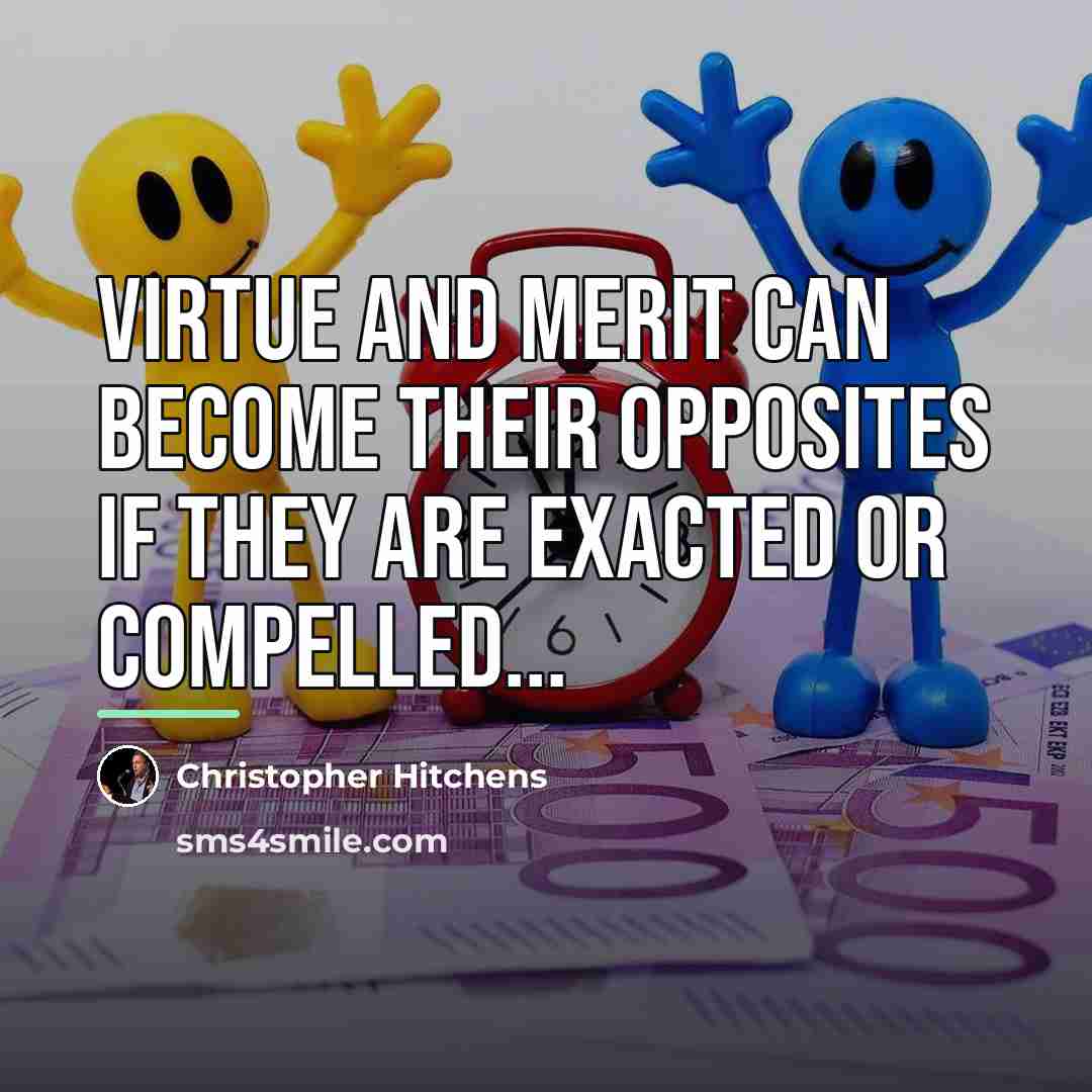 “Virtue and merit can become their opposites if they are…” quote by Christopher Hitchens