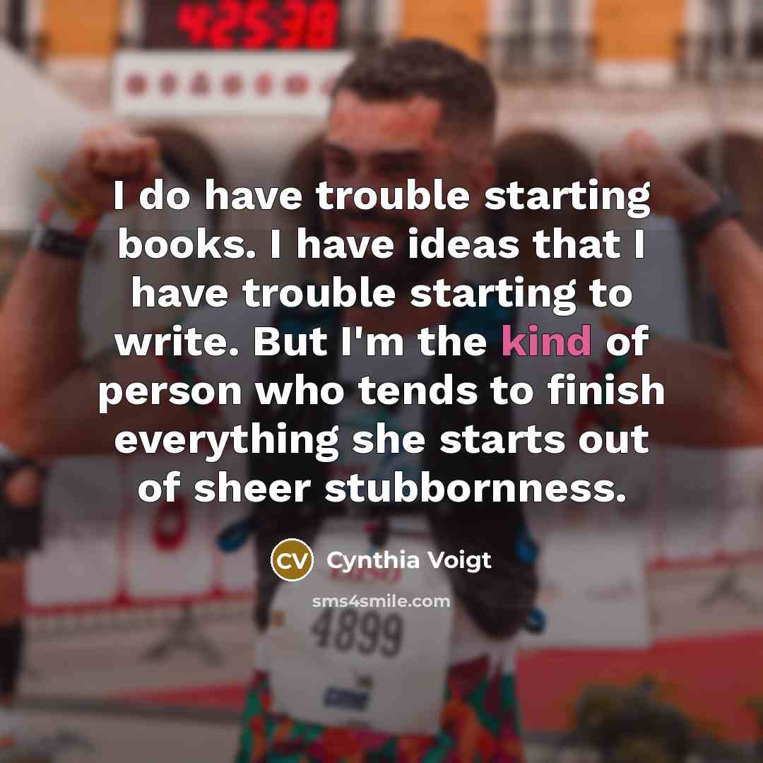 “I do have trouble starting books. I have ideas that…” quote by Cynthia Voigt