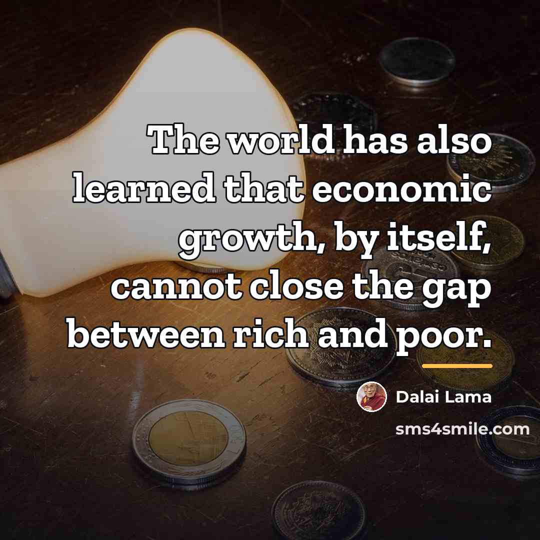 “The world has also learned that economic growth, by itself,…” quote by Dalai Lama
