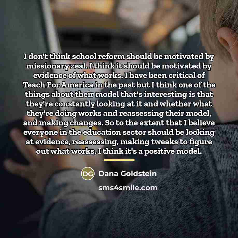 “I don't think school reform should be motivated by missionary…” quote by Dana Goldstein