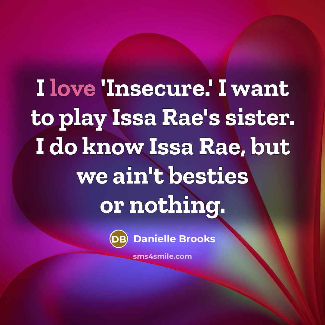 “I love 'Insecure.' I want to play Issa Rae's sister.…” quote by Danielle Brooks
