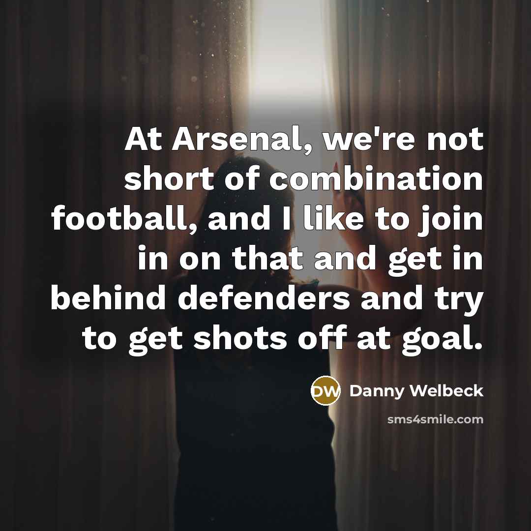 “At Arsenal, we're not short of combination football, and I…” quote by Danny Welbeck