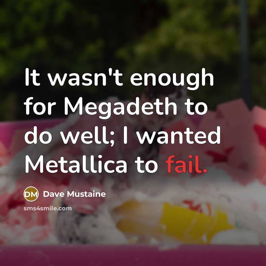 “It wasn't enough for Megadeth to do well; I wanted…” quote by Dave Mustaine