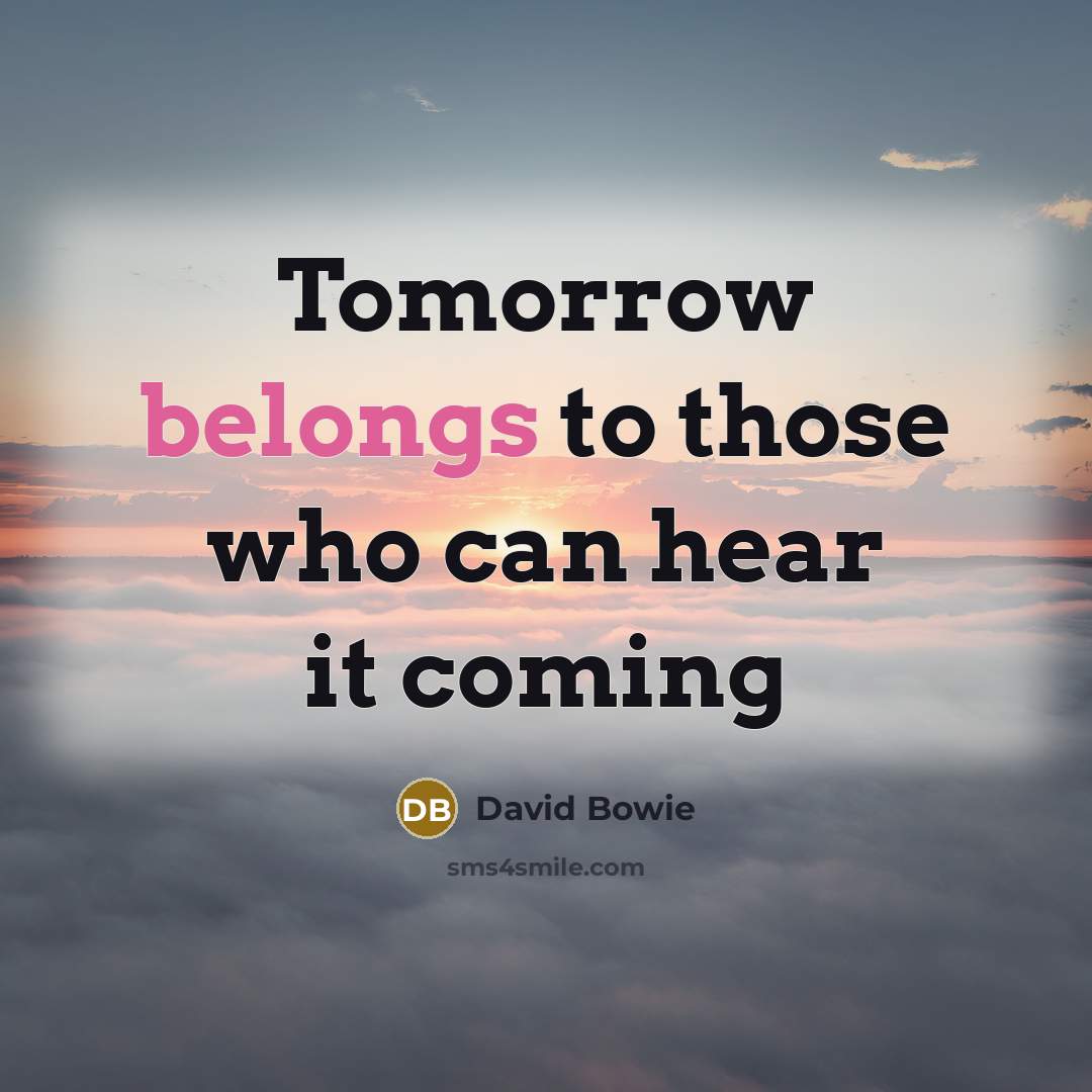 “Tomorrow belongs to those who can hear it coming” quote by David Bowie