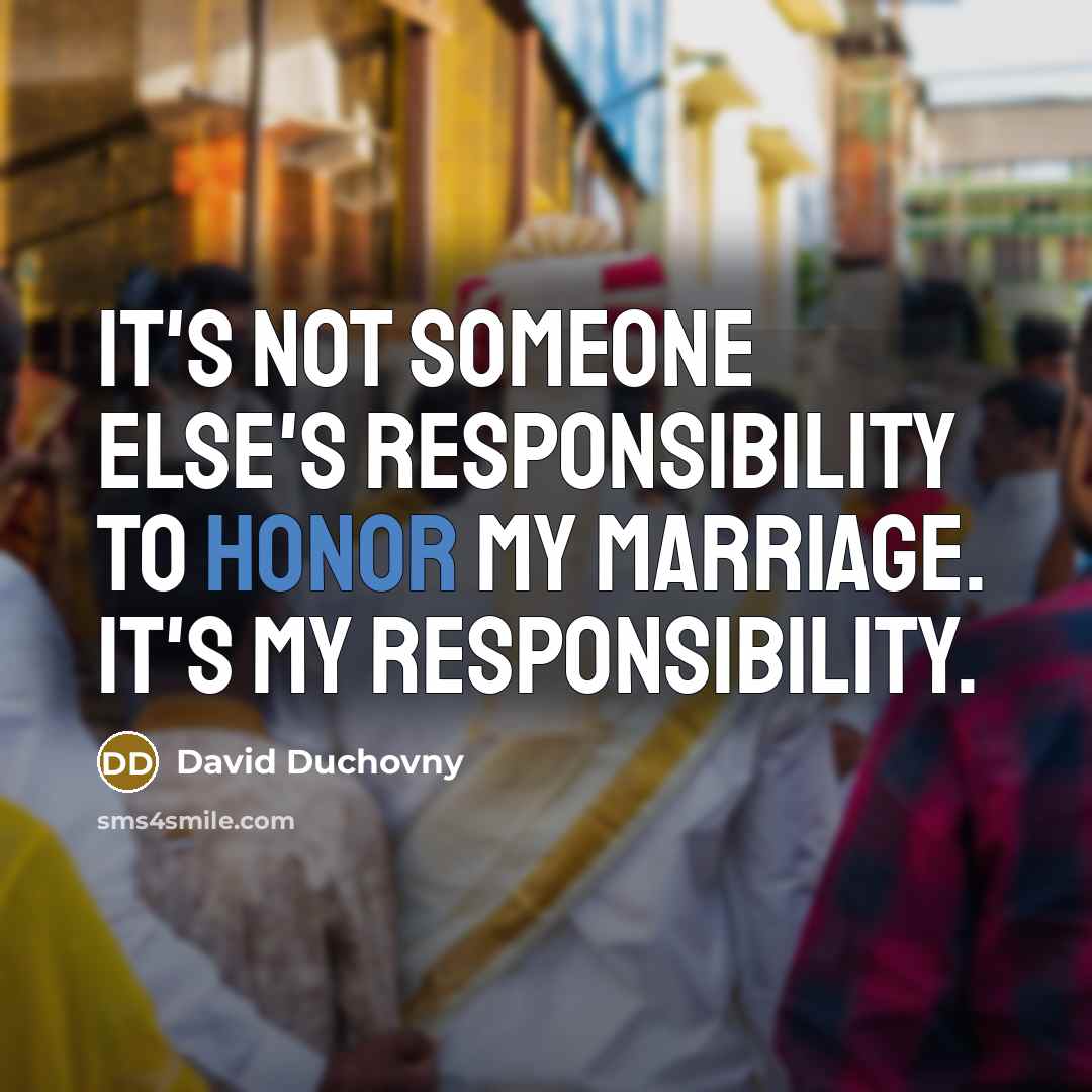 “It's not someone else's responsibility to honor my marriage. It's…” quote by David Duchovny